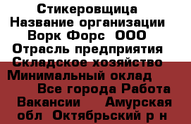 Стикеровщица › Название организации ­ Ворк Форс, ООО › Отрасль предприятия ­ Складское хозяйство › Минимальный оклад ­ 27 000 - Все города Работа » Вакансии   . Амурская обл.,Октябрьский р-н